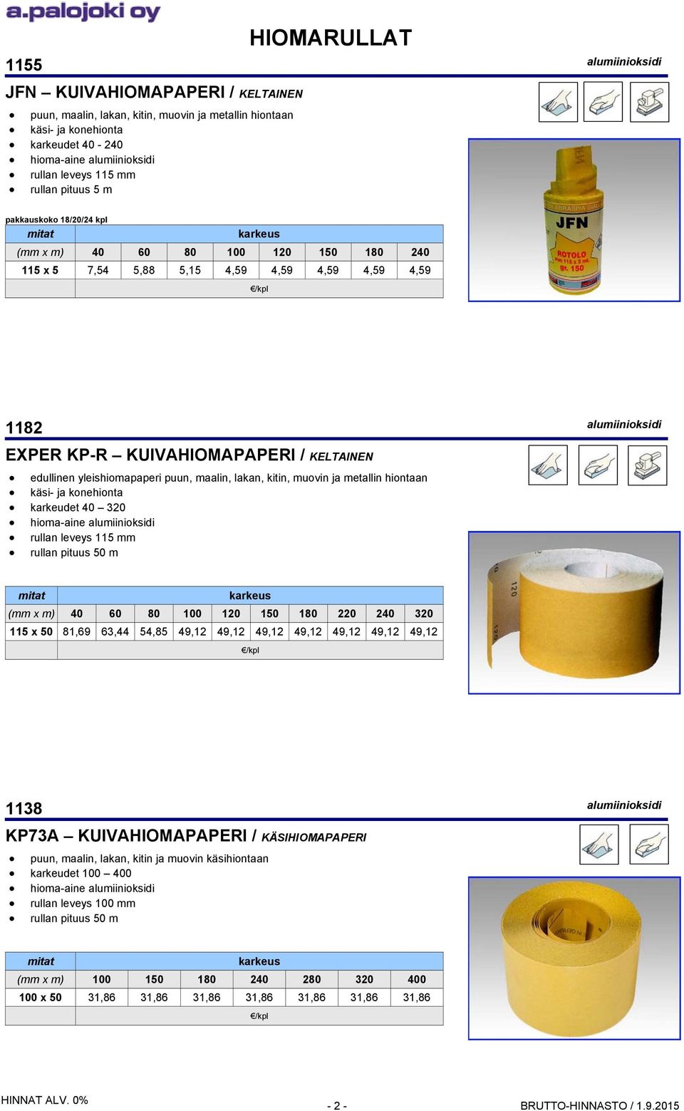 KELTAINEN edullinen yleishiomapaperi puun, maalin, lakan, kitin, muovin ja metallin hiontaan käsi- ja konehionta karkeudet 40 320 hioma-aine alumiinioksidi rullan leveys 115 mm rullan pituus 50 m