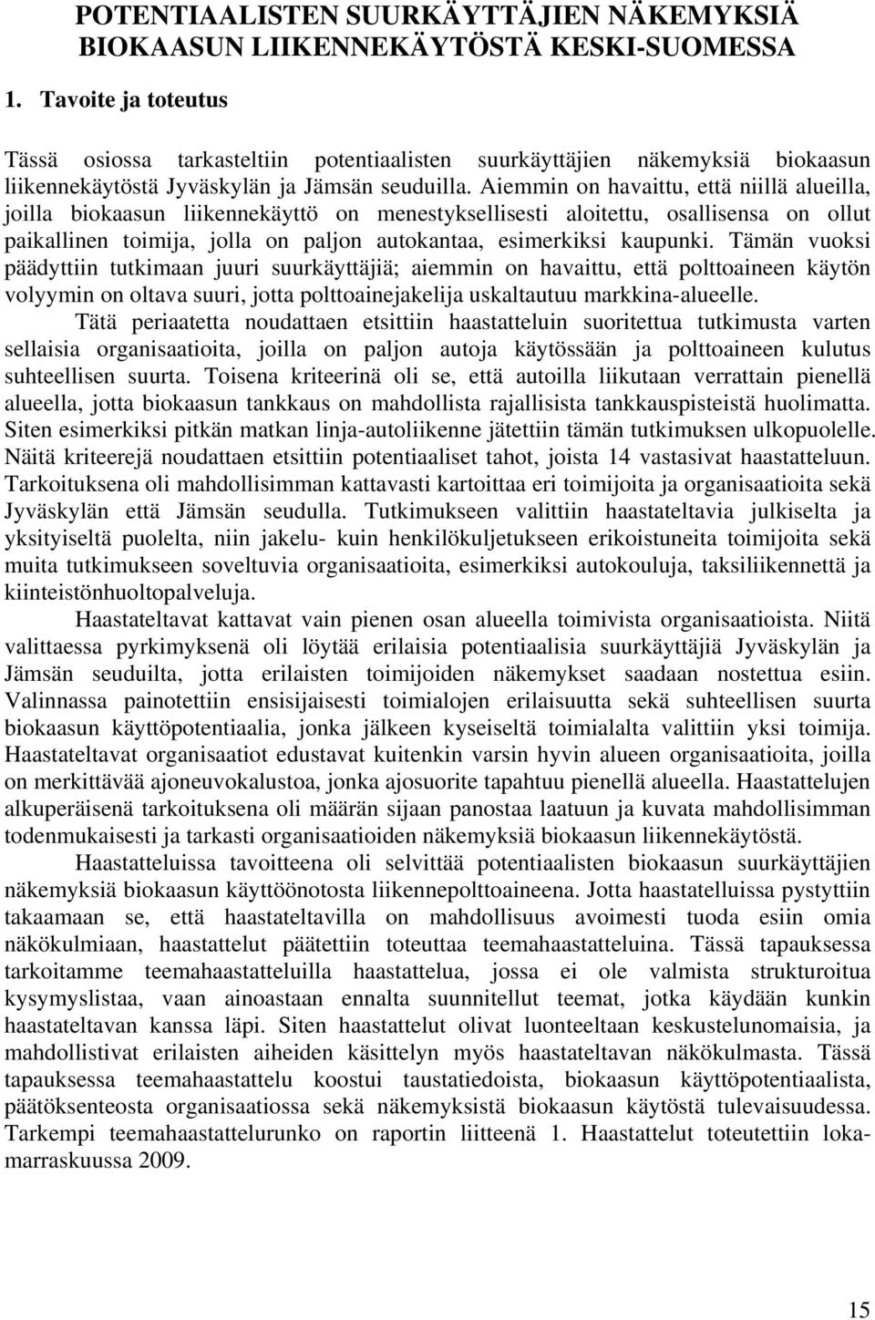 Aiemmin on havaittu, että niillä alueilla, joilla biokaasun liikennekäyttö on menestyksellisesti aloitettu, osallisensa on ollut paikallinen toimija, jolla on paljon autokantaa, esimerkiksi kaupunki.