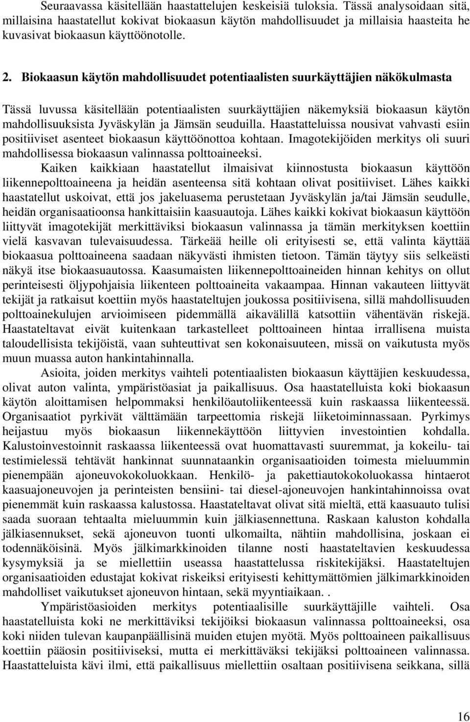 Biokaasun käytön mahdollisuudet potentiaalisten suurkäyttäjien näkökulmasta Tässä luvussa käsitellään potentiaalisten suurkäyttäjien näkemyksiä biokaasun käytön mahdollisuuksista Jyväskylän ja Jämsän