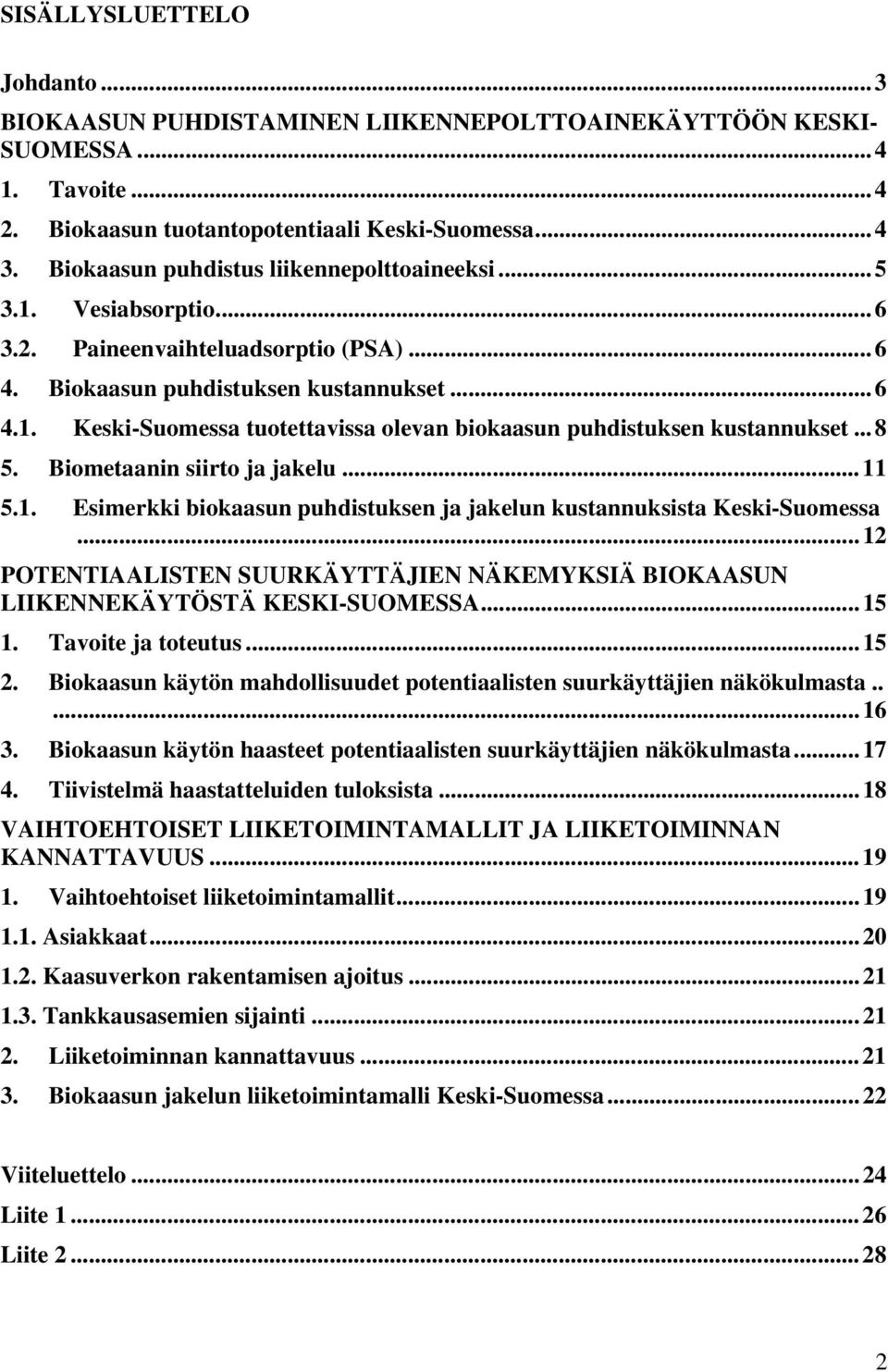 ..8 5. Biometaanin siirto ja jakelu...11 5.1. Esimerkki biokaasun puhdistuksen ja jakelun kustannuksista Keski-Suomessa.