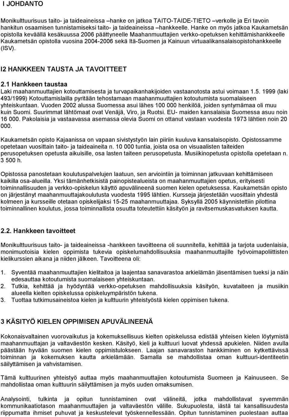 Kainuun virtuaalikansalaisopistohankkeelle (ISV). I2 HANKKEEN TAUSTA JA TAVOITTEET 2.1 Hankkeen taustaa Laki maahanmuuttajien kotouttamisesta ja turvapaikanhakijoiden vastaanotosta astui voimaan 1.5.