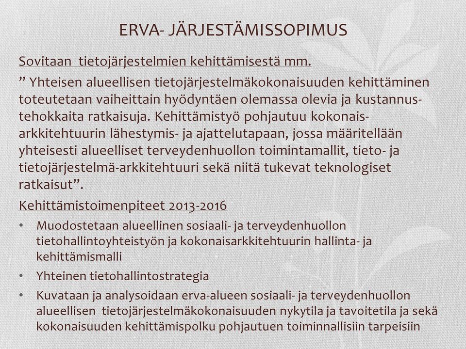 Kehittämistyö pohjautuu kokonaisarkkitehtuurin lähestymis- ja ajattelutapaan, jossa määritellään yhteisesti alueelliset terveydenhuollon toimintamallit, tieto- ja tietojärjestelmä-arkkitehtuuri sekä