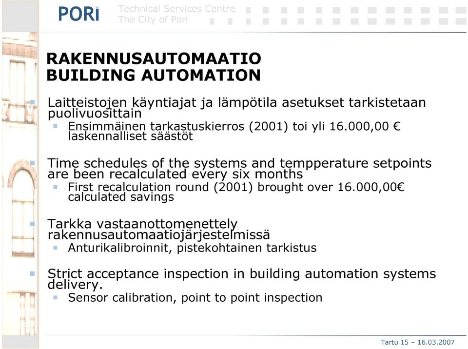 000,00 laskennalliset säästöt Time schedules of the systems and tempperature setpoints are been recalculated every six months First recalculation