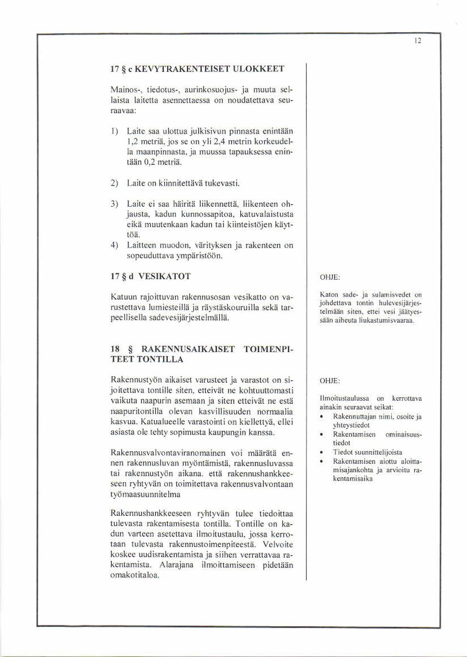 kadun kunnossapitoa. katuvalaisutsta eik ä muutenk aan k adun tai k iinteis töjen k äyttää. 4) Laitteen muodon. väritykse» ja rakenteen on sopeuduttava ympäristöön.