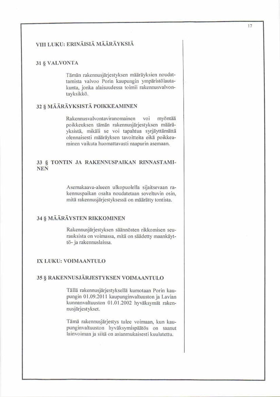 32 MÄÄ RÄ YKS IS T Ä P O IKKEAMIN EN Rakennusvalvontav iranomainen vo i myöntää poikkeuksen tämän rakennusjärjestyksen määräyksistä, mikäli se voi tapahtua syijäyttämätti olennaisesti määräyksen