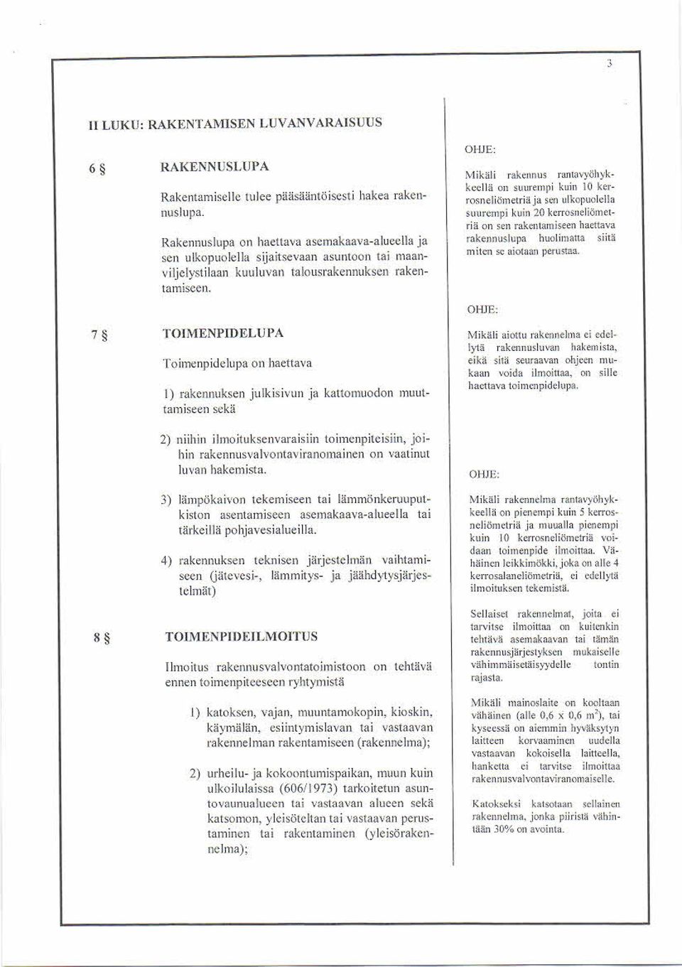 Mi k ä l i rakennus rantav yöhykkc ellä on s uurempi kuin 10 kerrosneliönietriä ja s eri ulkopuolella suurempi kuin 20 kerro>neliömmetriä on s en rakentamiseen haettava rakennuslepa huolimatta siitä