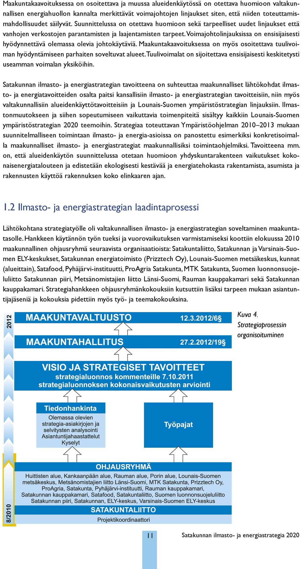 Voimajohtolinjauksissa on ensisijaisesti hyödynnettävä olemassa olevia johtokäytäviä. Maakuntakaavoituksessa on myös osoitettava tuulivoiman hyödyntämiseen parhaiten soveltuvat alueet.