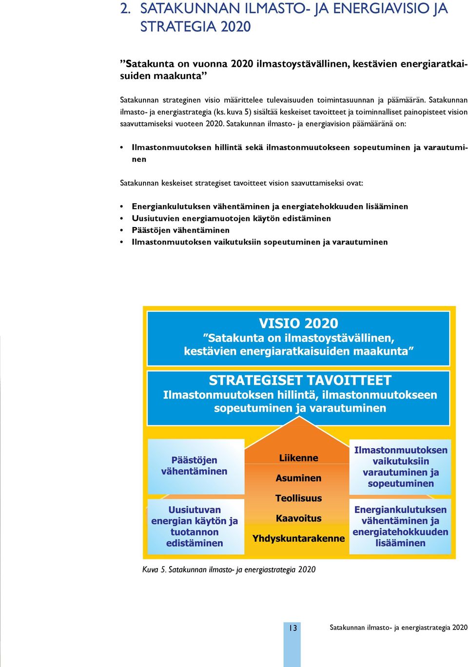 Satakunnan ilmasto- ja energiavision päämääränä on: Ilmastonmuutoksen hillintä sekä ilmastonmuutokseen sopeutuminen ja varautuminen Satakunnan keskeiset strategiset tavoitteet vision saavuttamiseksi