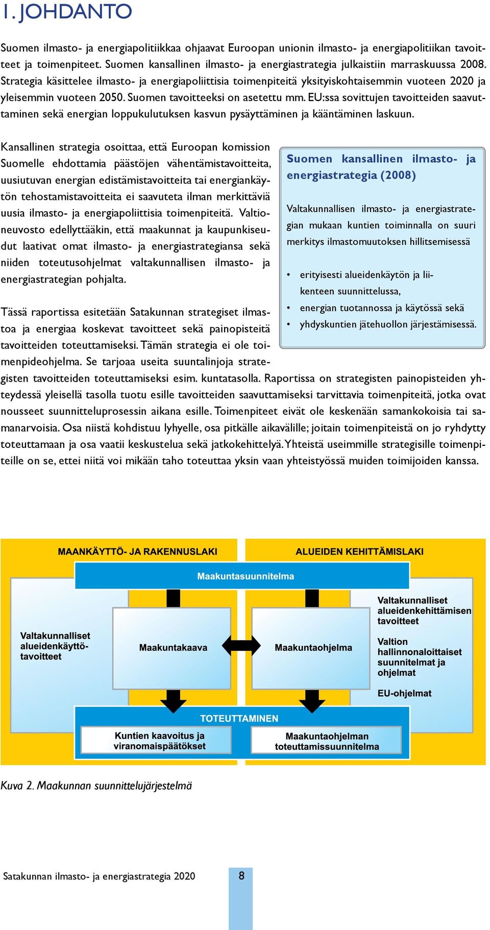 Strategia käsittelee ilmasto- ja energiapoliittisia toimenpiteitä yksityiskohtaisemmin vuoteen 2020 ja yleisemmin vuoteen 2050. Suomen tavoitteeksi on asetettu mm.