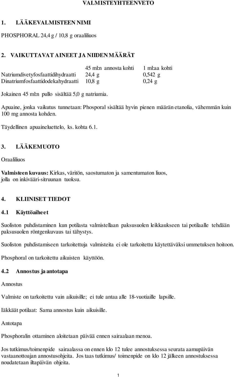 sisältää 5,0 g natriumia. Apuaine, jonka vaikutus tunnetaan: Phosporal sisältää hyvin pienen määrän etanolia, vähemmän kuin 100 mg annosta kohden. Täydellinen apuaineluettelo, ks. kohta 6.1. 3.