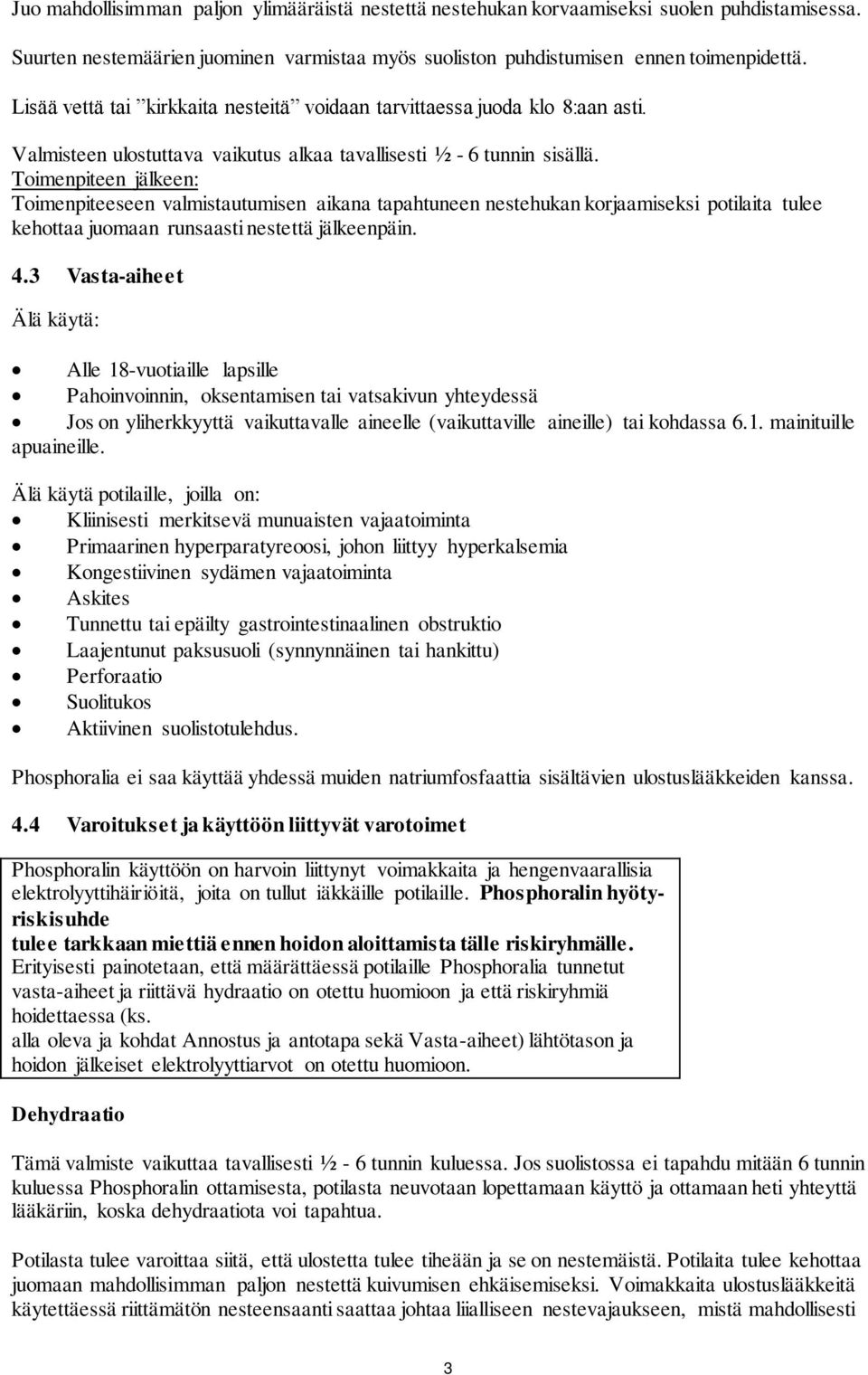 Toimenpiteen jälkeen: Toimenpiteeseen valmistautumisen aikana tapahtuneen nestehukan korjaamiseksi potilaita tulee kehottaa juomaan runsaasti nestettä jälkeenpäin. 4.