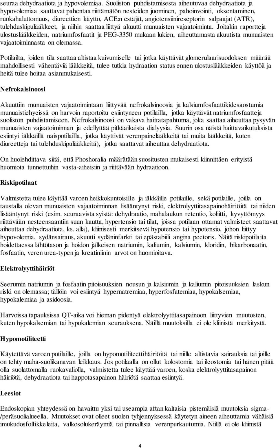 angiotensiinireseptorin salpaajat (ATR), tulehduskipulääkkeet, ja niihin saattaa liittyä akuutti munuaisten vajaatoiminta.