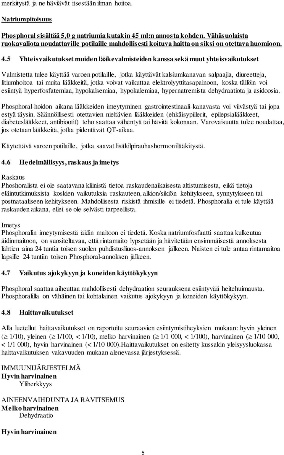 5 Yhteisvaikutukset muiden lääkevalmisteiden kanssa sekä muut yhteisvaikutukset Valmistetta tulee käyttää varoen potilaille, jotka käyttävät kalsiumkanavan salpaajia, diureetteja, litiumhoitoa tai