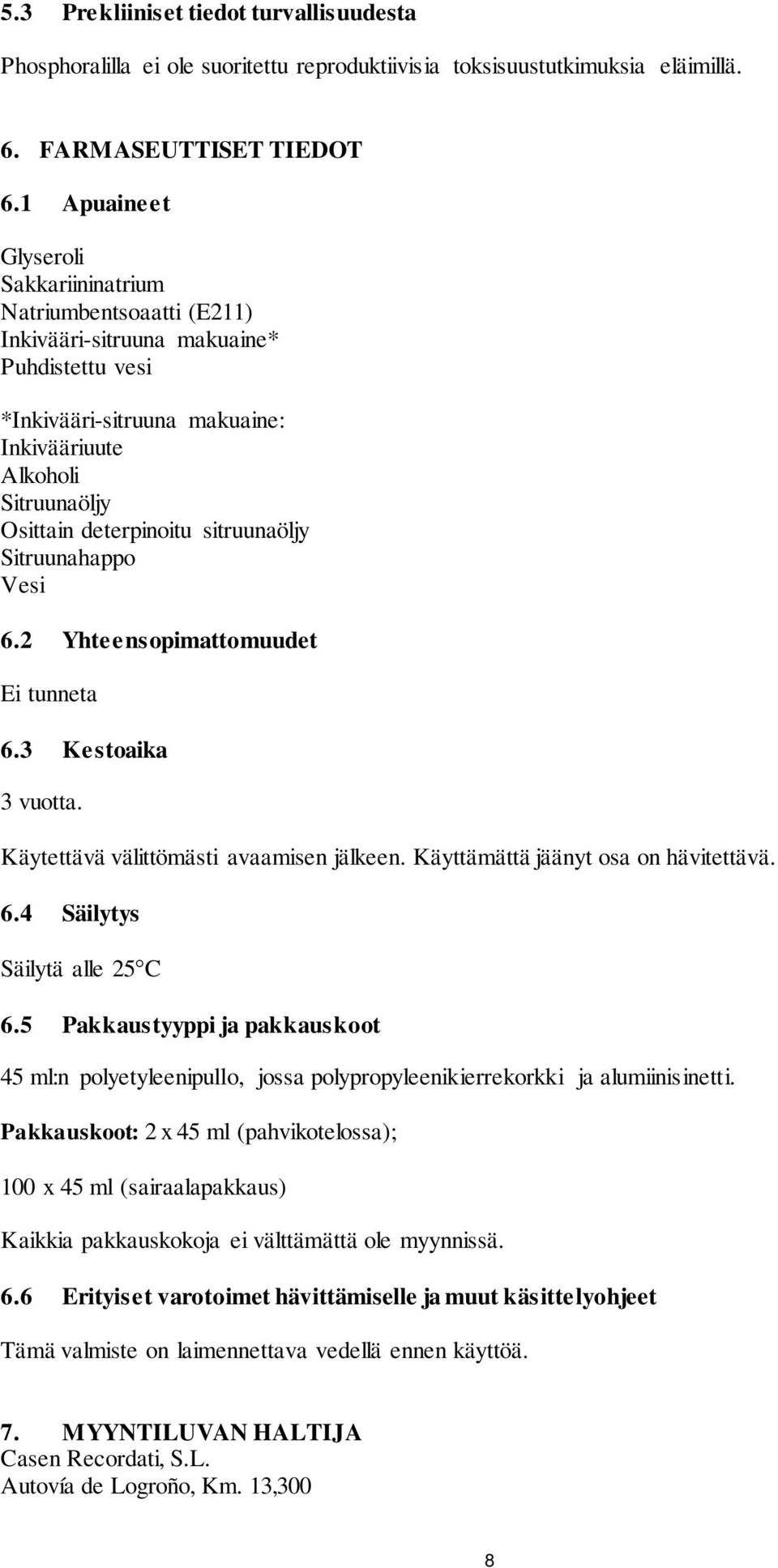 sitruunaöljy Sitruunahappo Vesi 6.2 Yhteensopimattomuudet Ei tunneta 6.3 Kestoaika 3 vuotta. Käytettävä välittömästi avaamisen jälkeen. Käyttämättä jäänyt osa on hävitettävä. 6.4 Säilytys Säilytä alle 25 C 6.