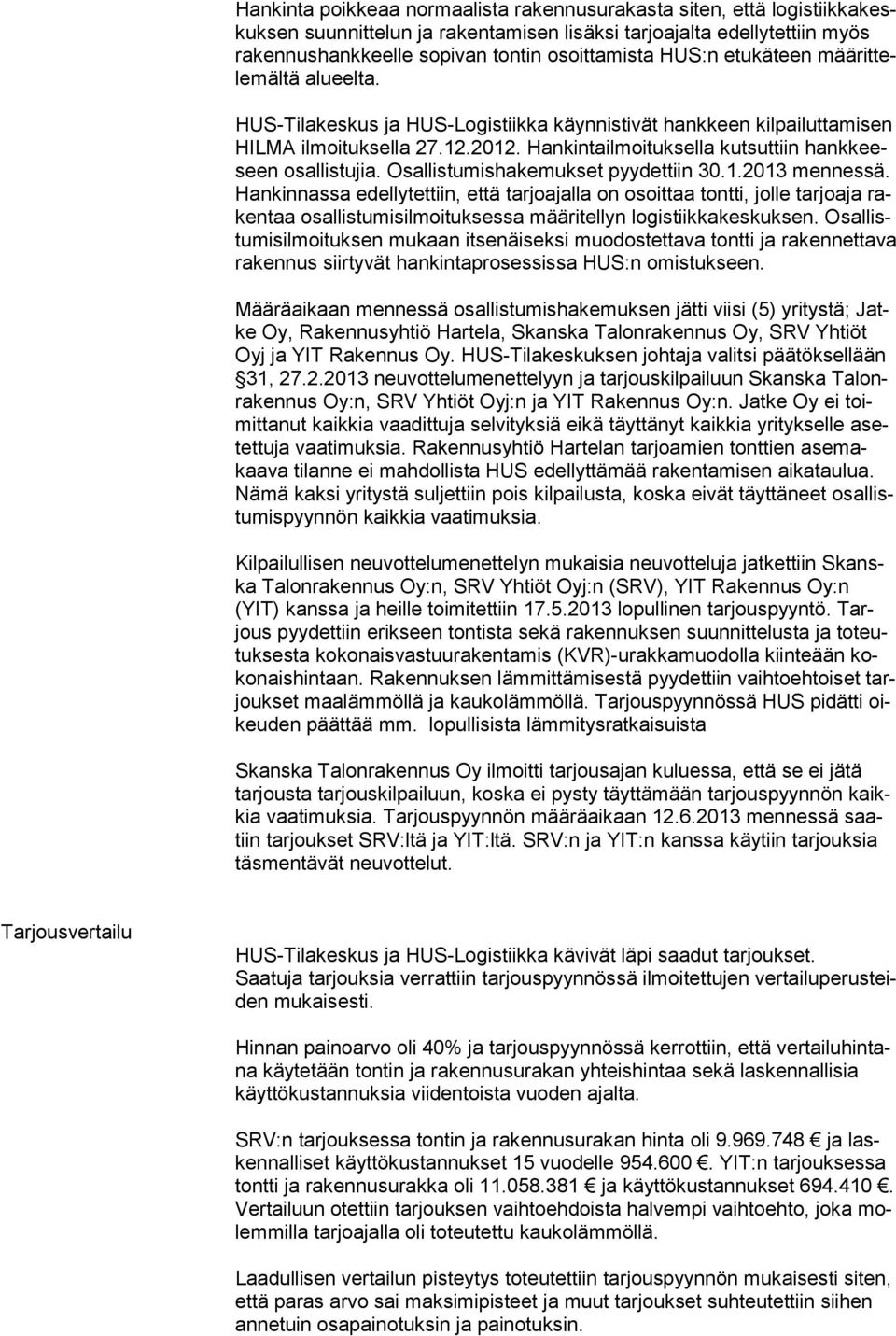 Hankintailmoituksella kutsuttiin hankkeeseen osallistujia. Osallistumishakemukset pyydettiin 30.1.2013 mennessä.