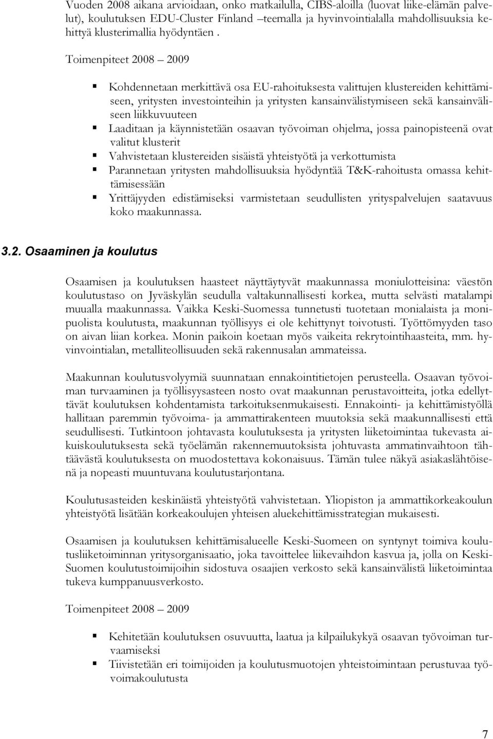 Toimenpiteet 2008 2009 Kohdennetaan merkittävä osa EU-rahoituksesta valittujen klustereiden kehittämiseen, yritysten investointeihin ja yritysten kansainvälistymiseen sekä kansainväliseen