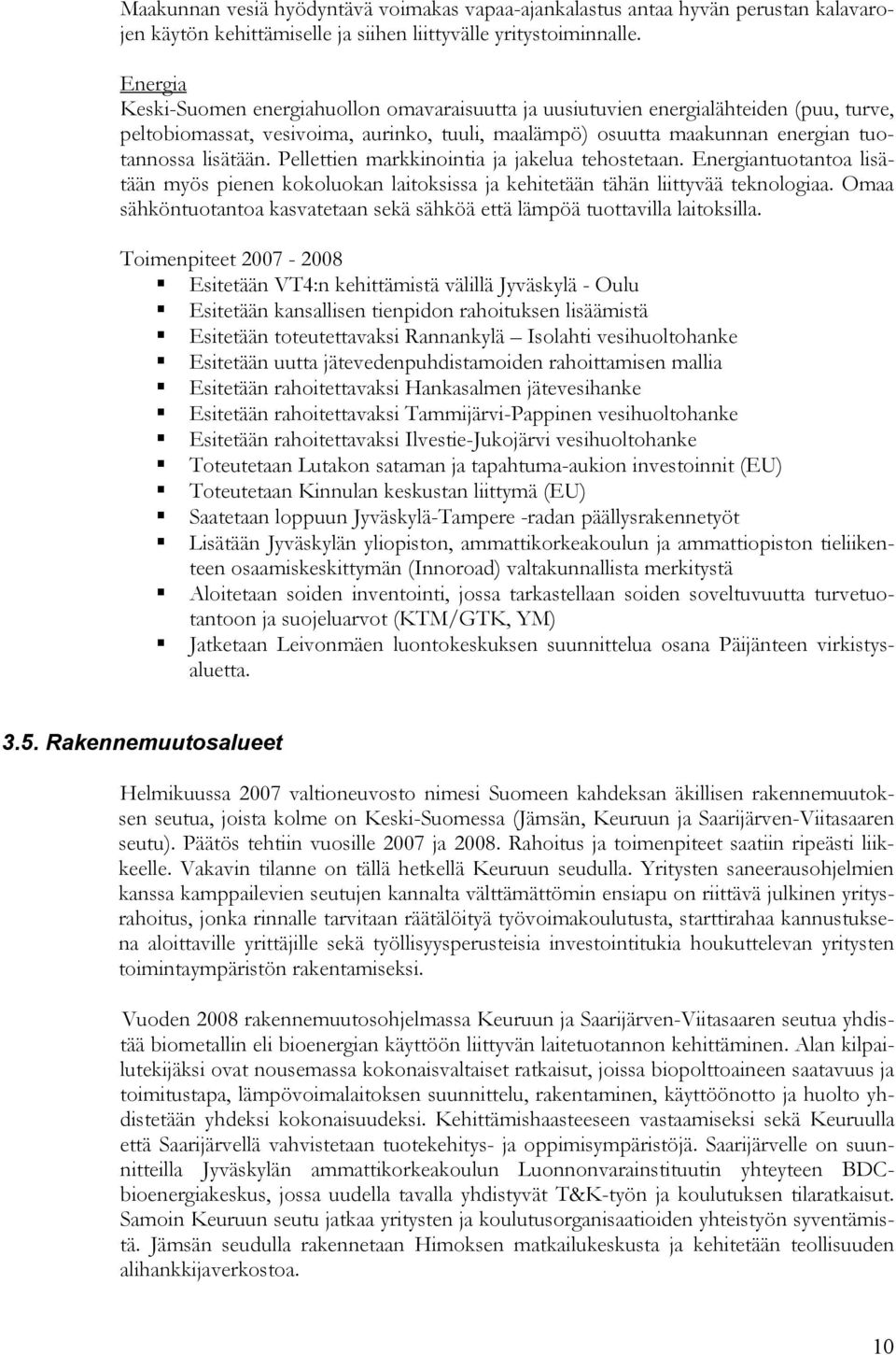 Pellettien markkinointia ja jakelua tehostetaan. Energiantuotantoa lisätään myös pienen kokoluokan laitoksissa ja kehitetään tähän liittyvää teknologiaa.