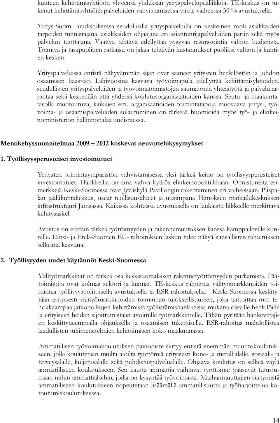 tuottajana. Vaativa tehtävä edellyttää pysyvää resurssointia valtion budjetista. Toimiva ja tasapuolinen ratkaisu on jakaa tehtävän kustannukset puoliksi valtion ja kuntien kesken.