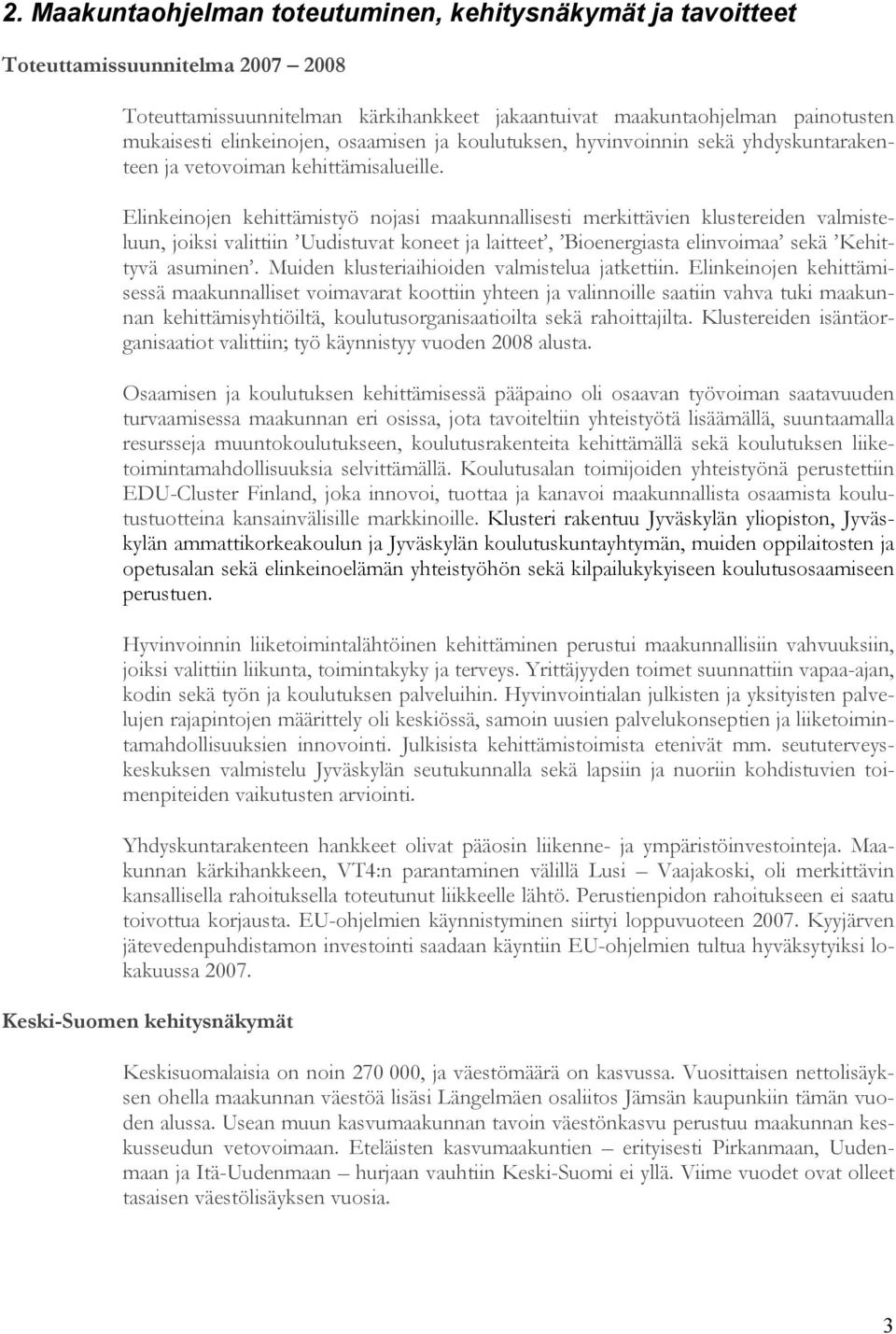 Elinkeinojen kehittämistyö nojasi maakunnallisesti merkittävien klustereiden valmisteluun, joiksi valittiin Uudistuvat koneet ja laitteet, Bioenergiasta elinvoimaa sekä Kehittyvä asuminen.