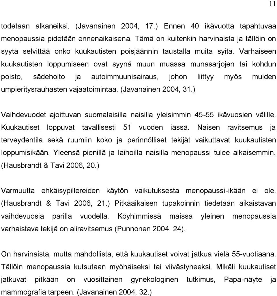 Varhaiseen kuukautisten loppumiseen ovat syynä muun muassa munasarjojen tai kohdun poisto, sädehoito ja autoimmuunisairaus, johon liittyy myös muiden umpieritysrauhasten vajaatoimintaa.