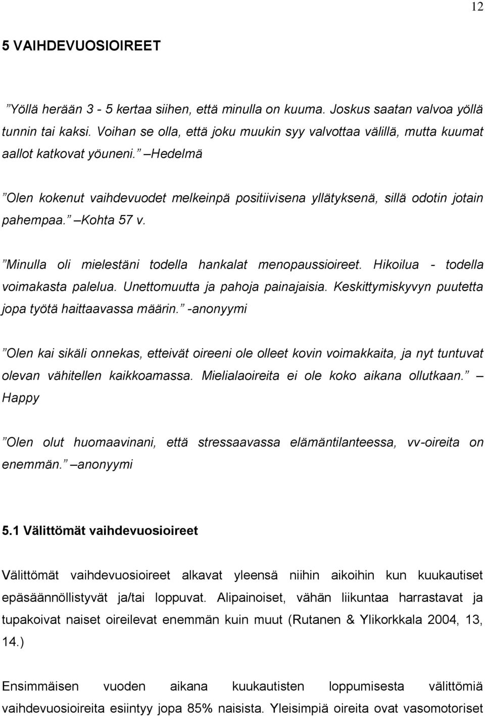 Kohta 57 v. Minulla oli mielestäni todella hankalat menopaussioireet. Hikoilua - todella voimakasta palelua. Unettomuutta ja pahoja painajaisia.