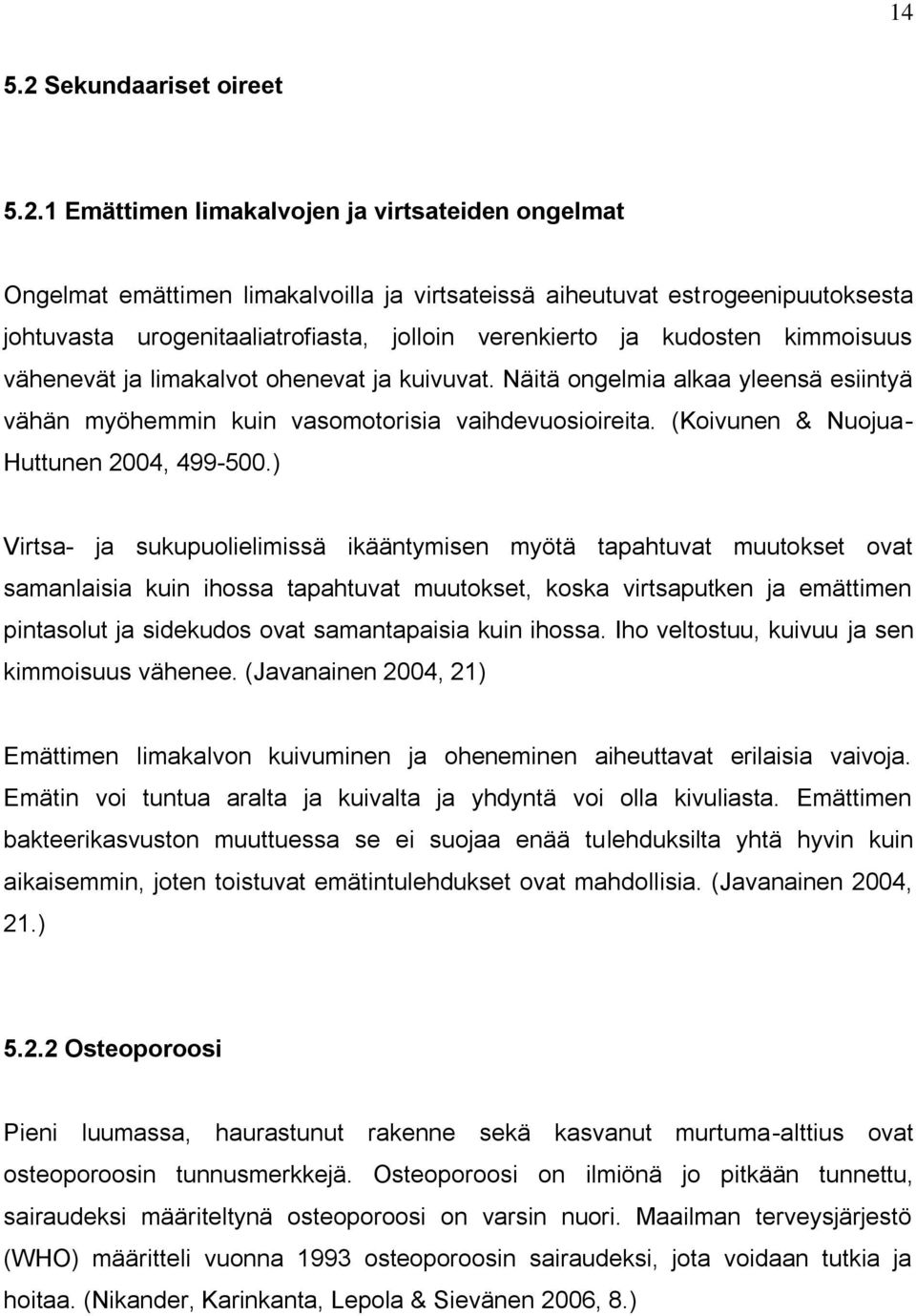 1 Emättimen limakalvojen ja virtsateiden ongelmat Ongelmat emättimen limakalvoilla ja virtsateissä aiheutuvat estrogeenipuutoksesta johtuvasta urogenitaaliatrofiasta, jolloin verenkierto ja kudosten