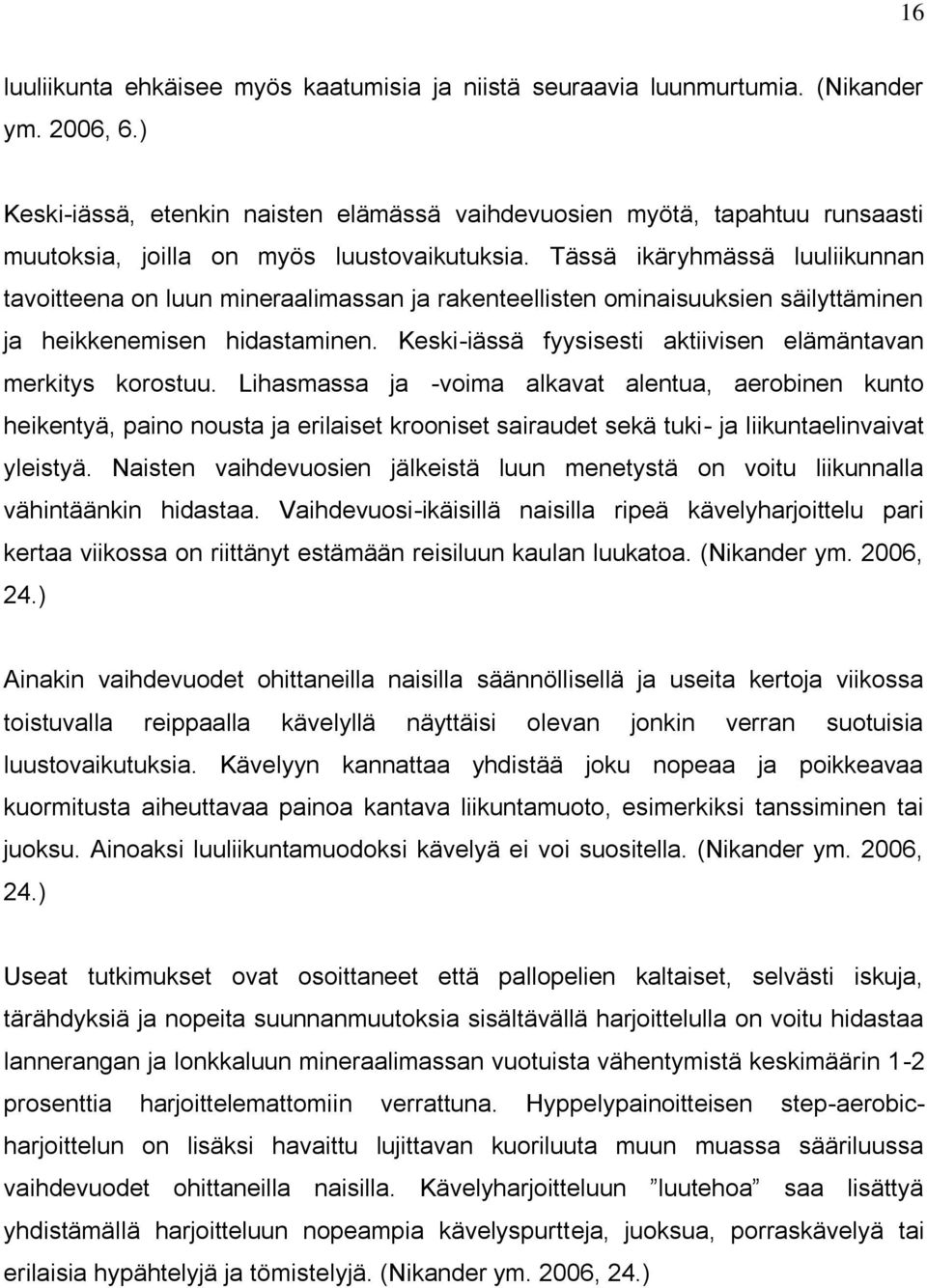 Tässä ikäryhmässä luuliikunnan tavoitteena on luun mineraalimassan ja rakenteellisten ominaisuuksien säilyttäminen ja heikkenemisen hidastaminen.