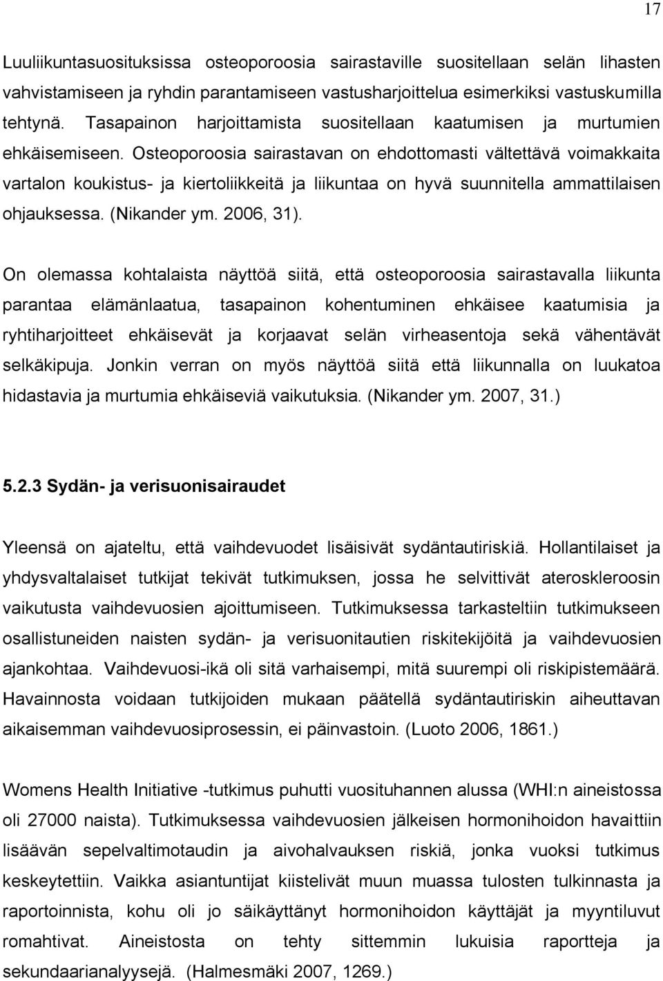 Osteoporoosia sairastavan on ehdottomasti vältettävä voimakkaita vartalon koukistus- ja kiertoliikkeitä ja liikuntaa on hyvä suunnitella ammattilaisen ohjauksessa. (Nikander ym. 2006, 31).