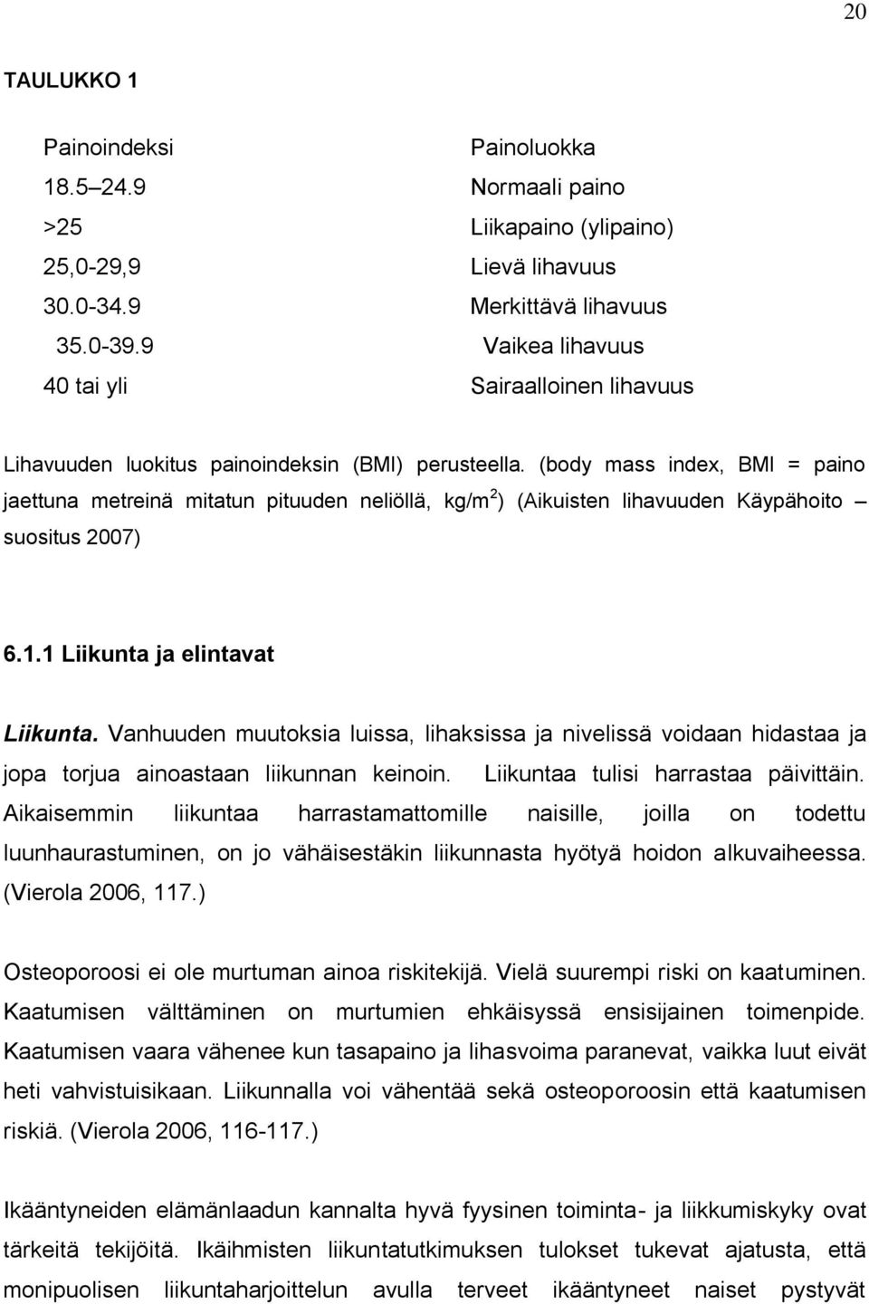 (body mass index, BMI = paino jaettuna metreinä mitatun pituuden neliöllä, kg/m 2 ) (Aikuisten lihavuuden Käypähoito suositus 2007) 6.1.1 Liikunta ja elintavat Liikunta.