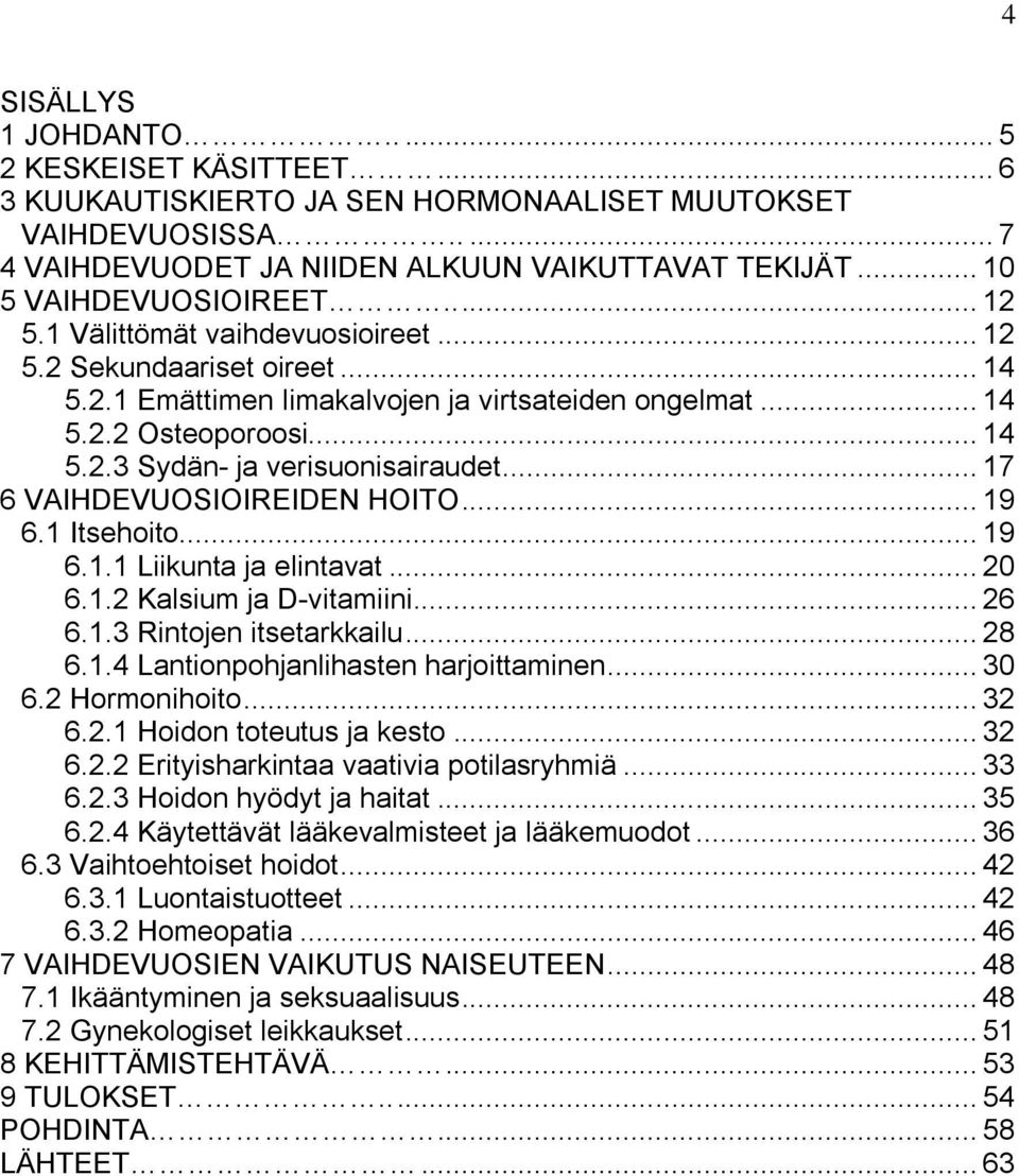 .. 17 6 VAIHDEVUOSIOIREIDEN HOITO... 19 6.1 Itsehoito... 19 6.1.1 Liikunta ja elintavat... 20 6.1.2 Kalsium ja D-vitamiini... 26 6.1.3 Rintojen itsetarkkailu... 28 6.1.4 Lantionpohjanlihasten harjoittaminen.