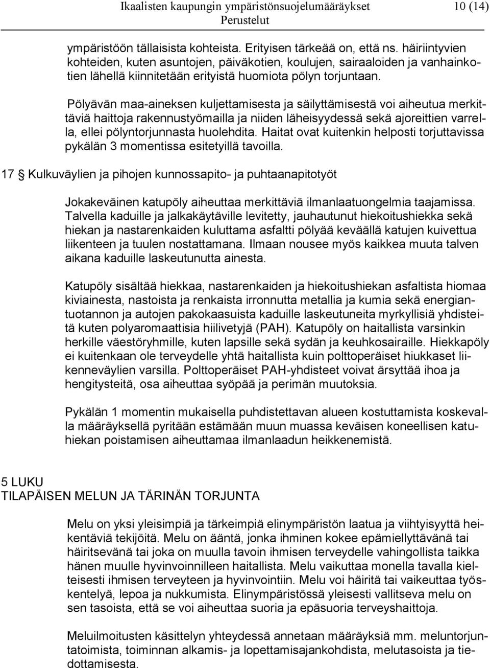 Pölyävän maa-aineksen kuljettamisesta ja säilyttämisestä voi aiheutua merkittäviä haittoja rakennustyömailla ja niiden läheisyydessä sekä ajoreittien varrella, ellei pölyntorjunnasta huolehdita.