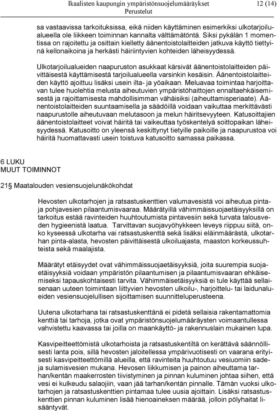 Ulkotarjoilualueiden naapuruston asukkaat kärsivät äänentoistolaitteiden päivittäisestä käyttämisestä tarjoilualueella varsinkin kesäisin.