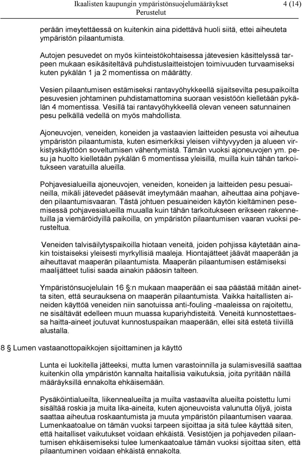 Vesien pilaantumisen estämiseksi rantavyöhykkeellä sijaitsevilta pesupaikoilta pesuvesien johtaminen puhdistamattomina suoraan vesistöön kielletään pykälän 4 momentissa.