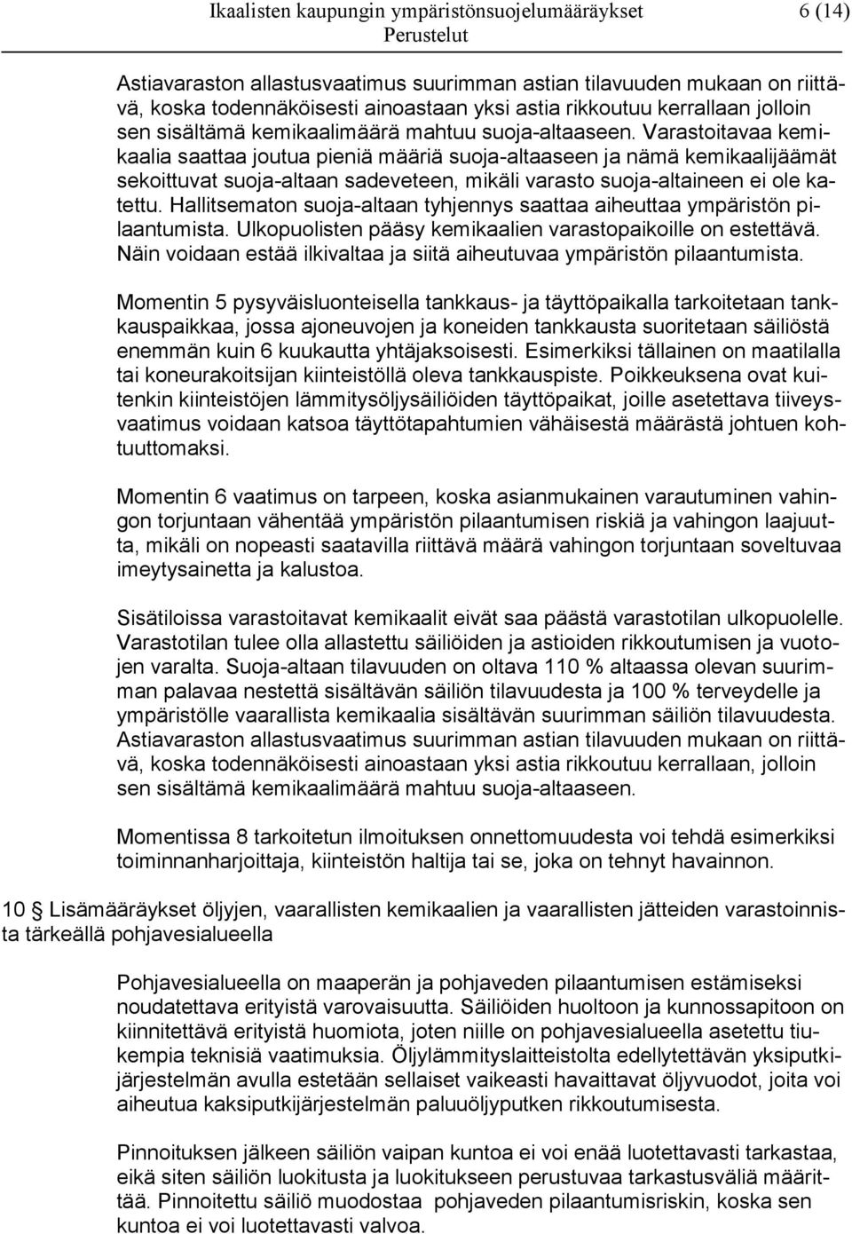 Varastoitavaa kemikaalia saattaa joutua pieniä määriä suoja-altaaseen ja nämä kemikaalijäämät sekoittuvat suoja-altaan sadeveteen, mikäli varasto suoja-altaineen ei ole katettu.