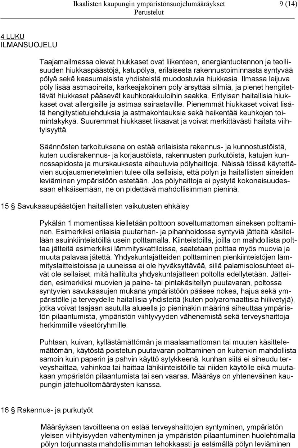 Ilmassa leijuva pöly lisää astmaoireita, karkeajakoinen pöly ärsyttää silmiä, ja pienet hengitettävät hiukkaset pääsevät keuhkorakkuloihin saakka.