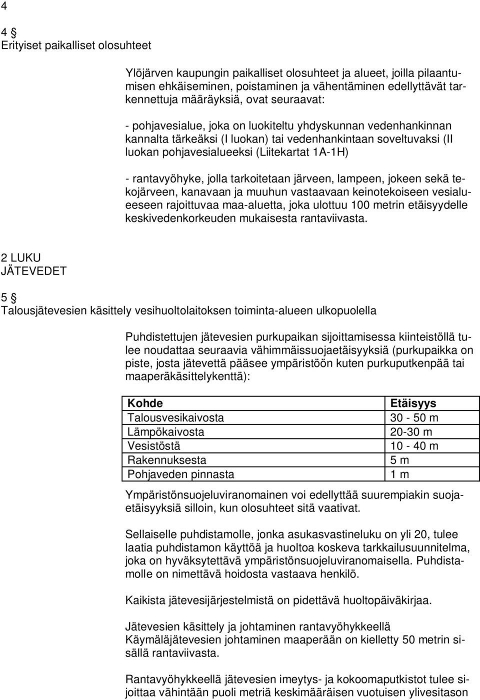 rantavyöhyke, jolla tarkoitetaan järveen, lampeen, jokeen sekä tekojärveen, kanavaan ja muuhun vastaavaan keinotekoiseen vesialueeseen rajoittuvaa maa-aluetta, joka ulottuu 100 metrin etäisyydelle