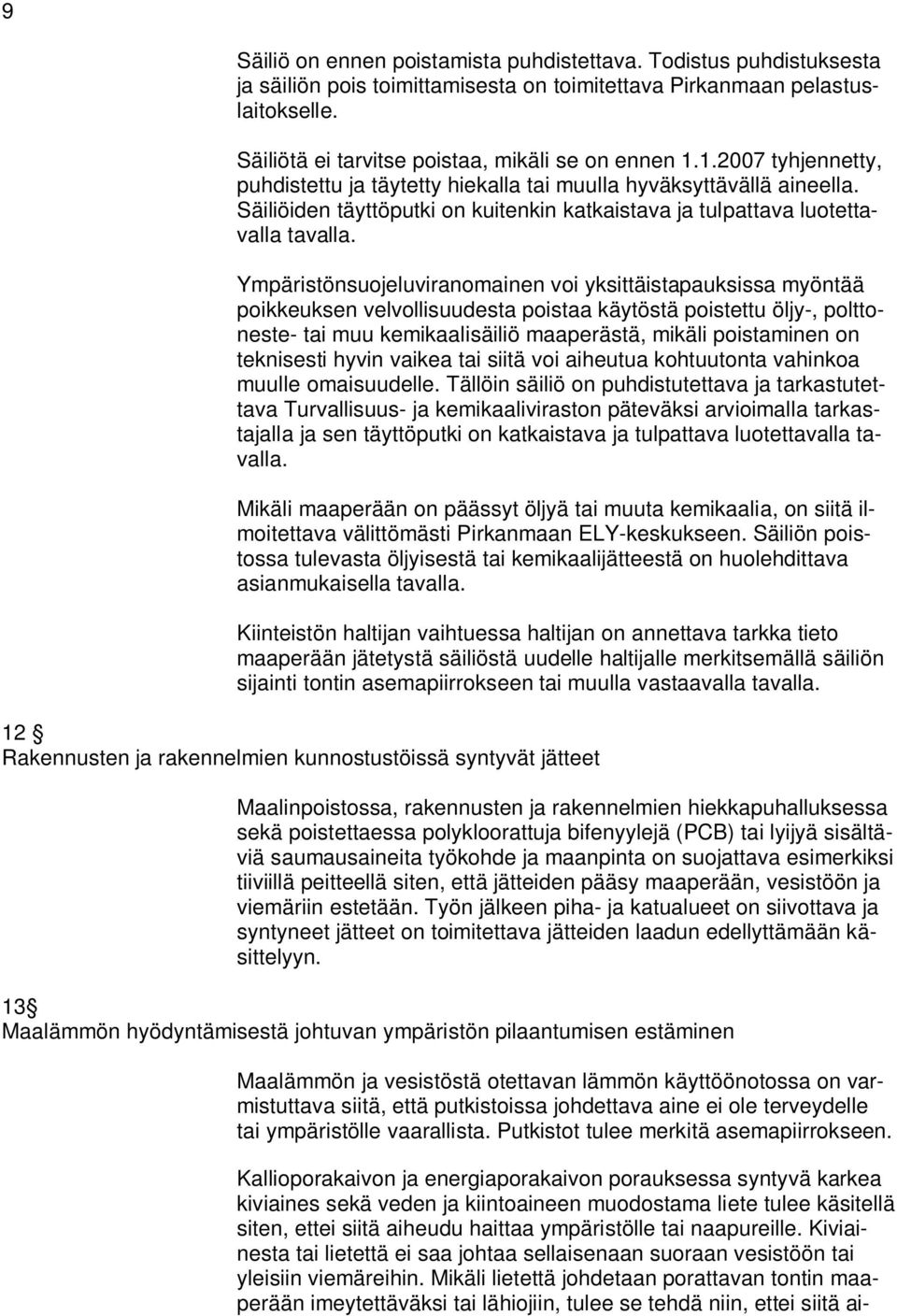 Ympäristönsuojeluviranomainen voi yksittäistapauksissa myöntää poikkeuksen velvollisuudesta poistaa käytöstä poistettu öljy-, polttoneste- tai muu kemikaalisäiliö maaperästä, mikäli poistaminen on