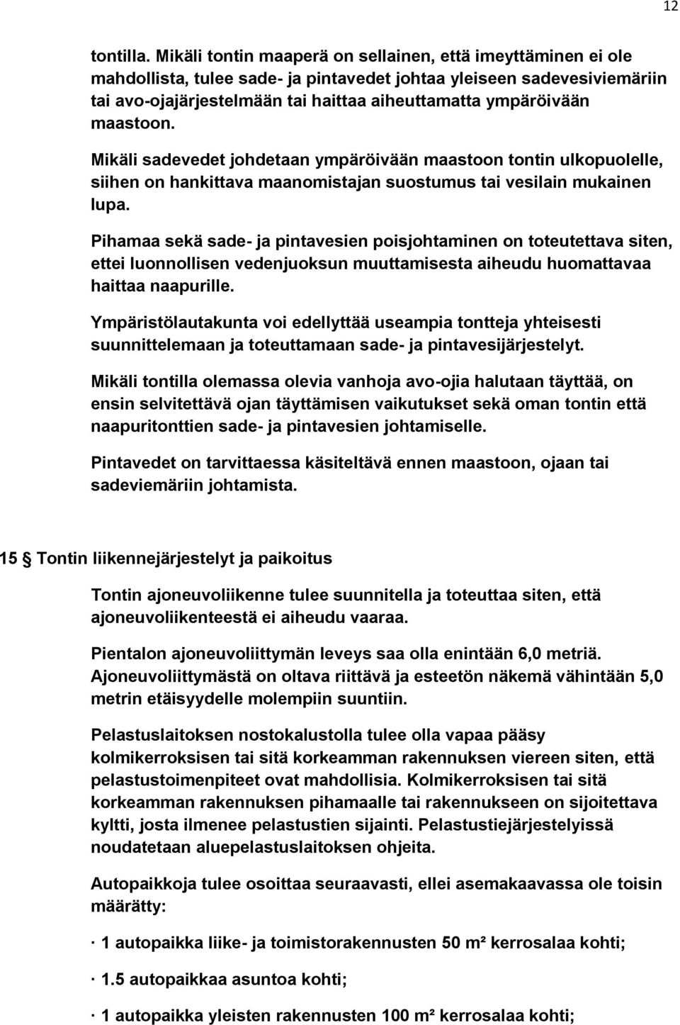 maastoon. Mikäli sadevedet johdetaan ympäröivään maastoon tontin ulkopuolelle, siihen on hankittava maanomistajan suostumus tai vesilain mukainen lupa.