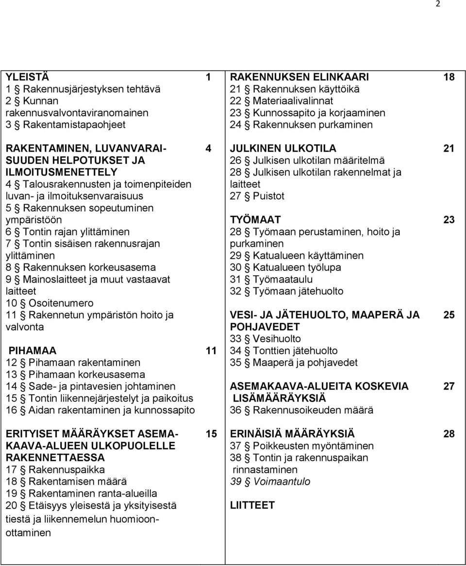 sopeutuminen ympäristöön 6 Tontin rajan ylittäminen 7 Tontin sisäisen rakennusrajan ylittäminen 8 Rakennuksen korkeusasema 9 Mainoslaitteet ja muut vastaavat laitteet 10 Osoitenumero 11 Rakennetun