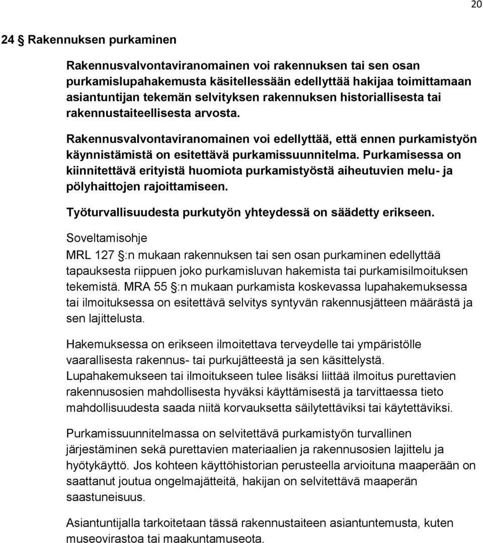 Purkamisessa on kiinnitettävä erityistä huomiota purkamistyöstä aiheutuvien melu- ja pölyhaittojen rajoittamiseen. Työturvallisuudesta purkutyön yhteydessä on säädetty erikseen.