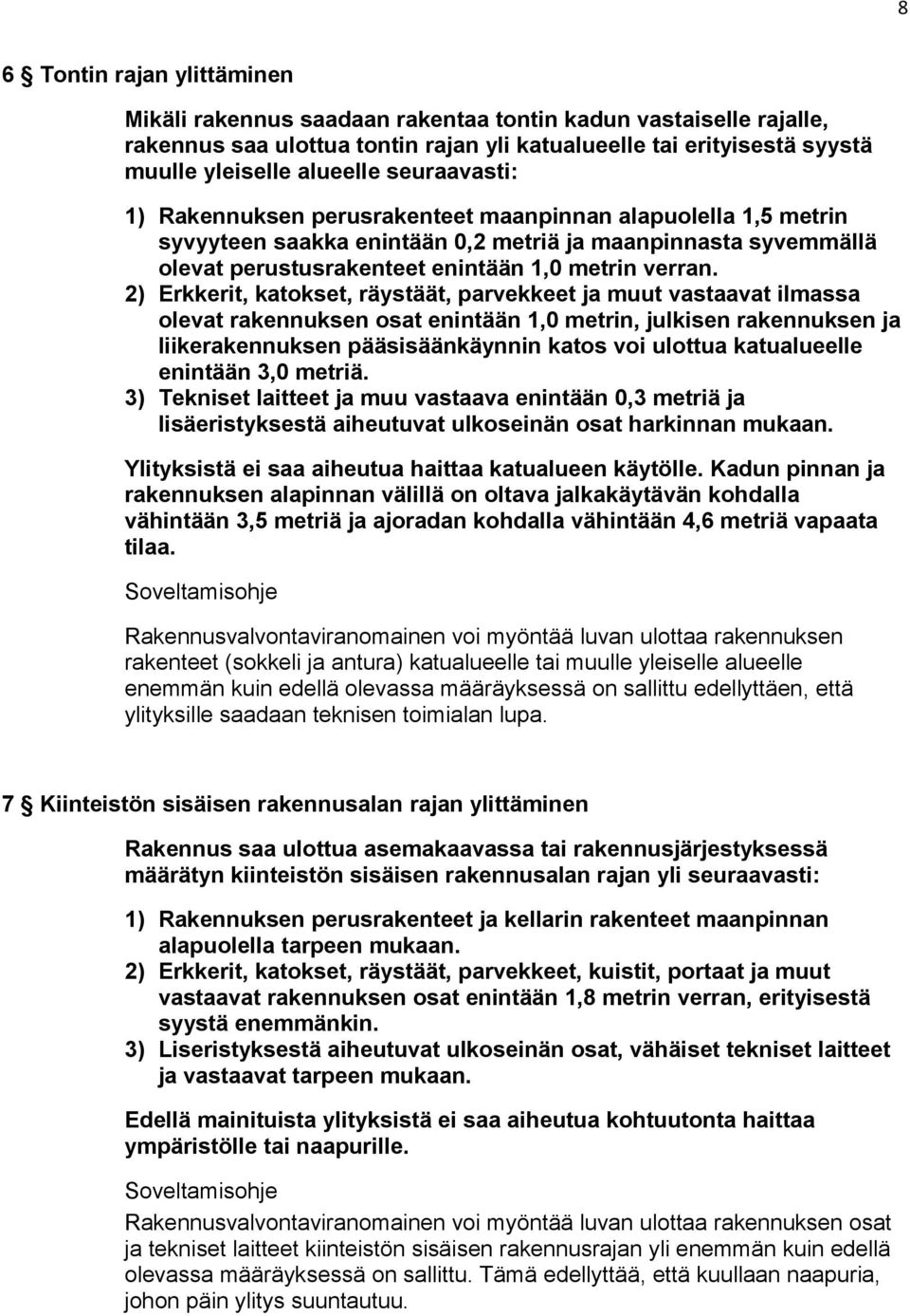 2) Erkkerit, katokset, räystäät, parvekkeet ja muut vastaavat ilmassa olevat rakennuksen osat enintään 1,0 metrin, julkisen rakennuksen ja liikerakennuksen pääsisäänkäynnin katos voi ulottua