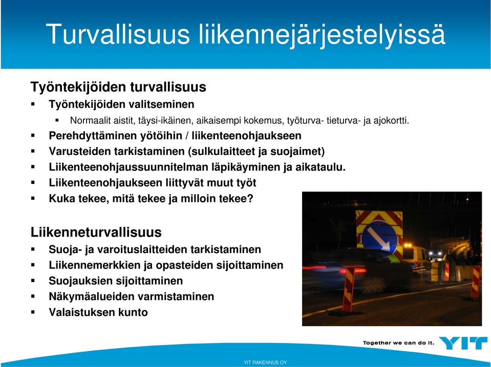 Perehdyttäminen yötöihin / liikenteenohjaukseen Varusteiden tarkistaminen (sulkulaitteet ja suojaimet) Liikenteenohjaussuunnitelman läpikäyminen ja