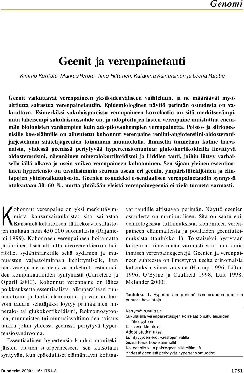 Esimerkiksi sukulaispareissa verenpaineen korrelaatio on sitä merkitsevämpi, mitä läheisempi sukulaisuussuhde on, ja adoptoitujen lasten verenpaine muistuttaa enemmän biologisten vanhempien kuin