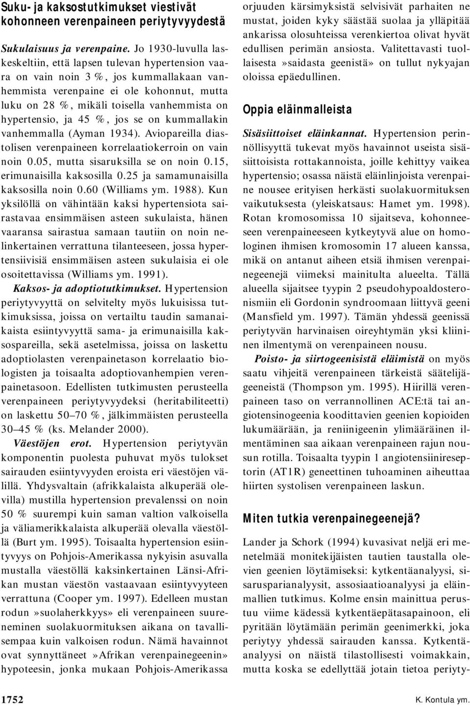 hypertensio, ja 45 %, jos se on kummallakin vanhemmalla (Ayman 1934). Aviopareilla diastolisen verenpaineen korrelaatiokerroin on vain noin 0.05, mutta sisaruksilla se on noin 0.