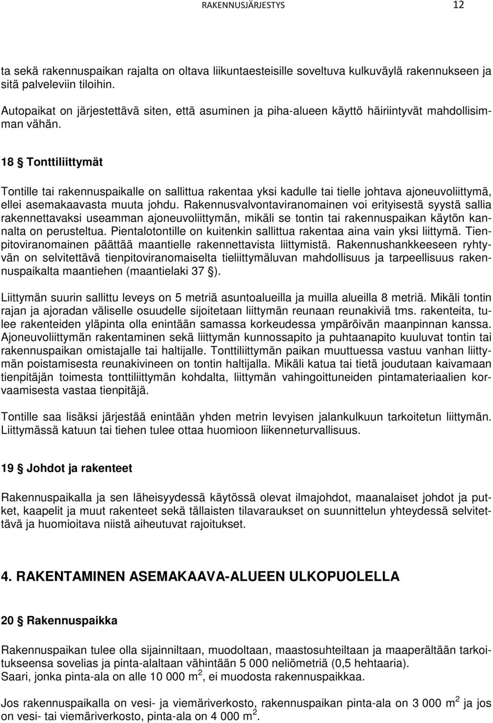 18 Tonttiliittymät Tontille tai rakennuspaikalle on sallittua rakentaa yksi kadulle tai tielle johtava ajoneuvoliittymä, ellei asemakaavasta muuta johdu.