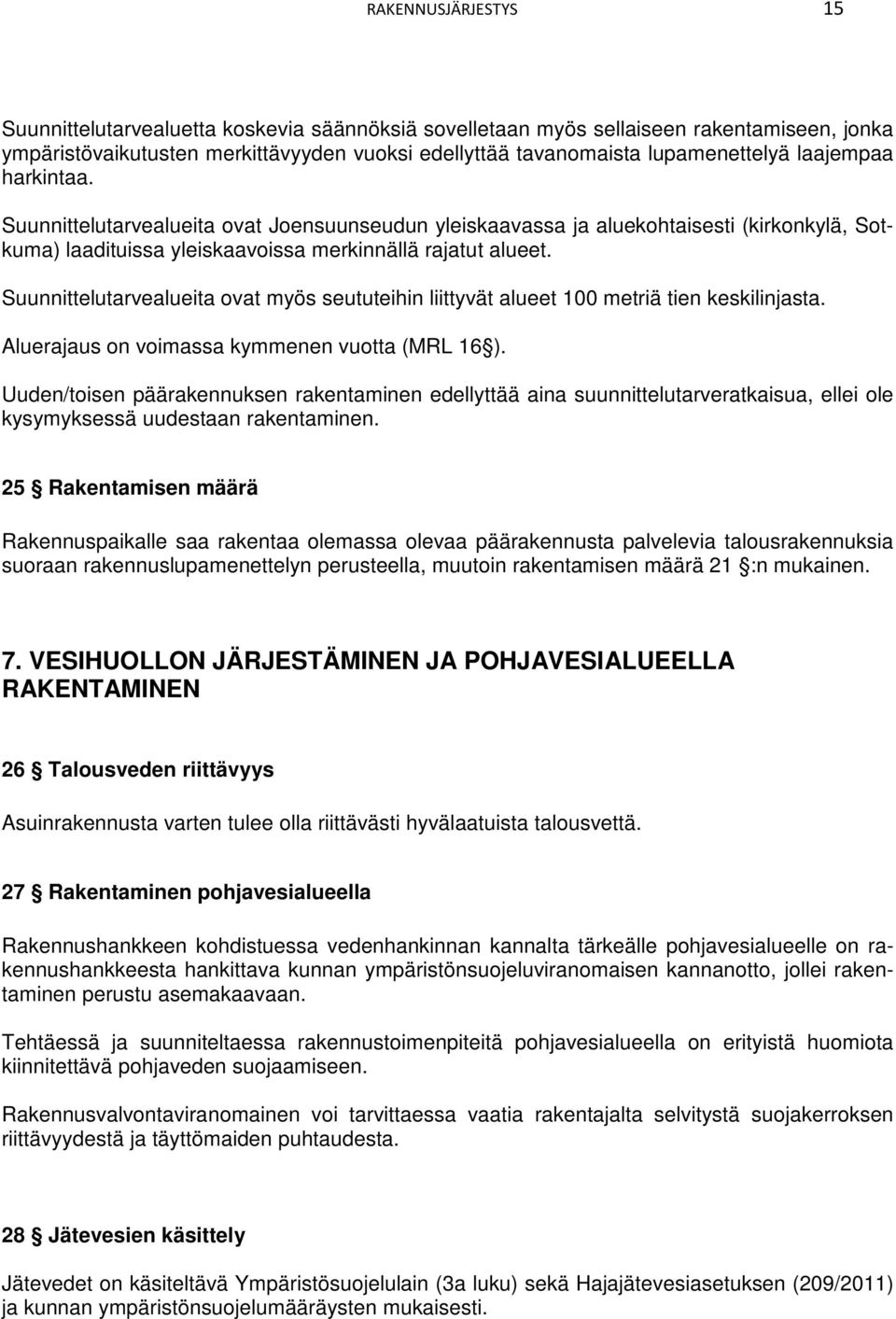 Suunnittelutarvealueita ovat myös seututeihin liittyvät alueet 100 metriä tien keskilinjasta. Aluerajaus on voimassa kymmenen vuotta (MRL 16 ).