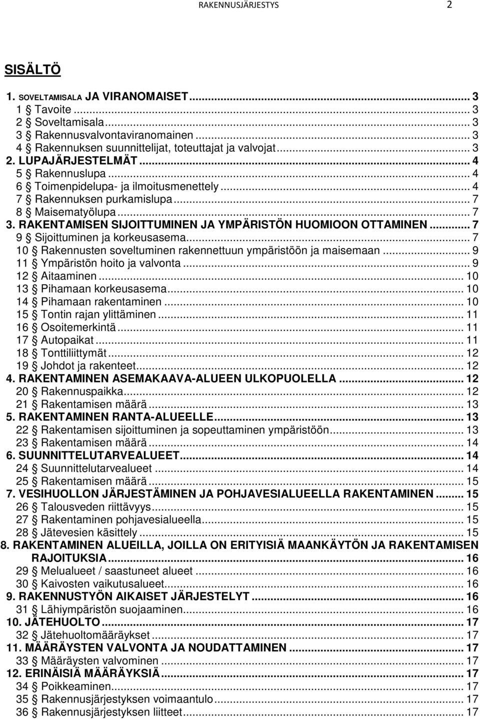 .. 7 9 Sijoittuminen ja korkeusasema... 7 10 Rakennusten soveltuminen rakennettuun ympäristöön ja maisemaan... 9 11 Ympäristön hoito ja valvonta... 9 12 Aitaaminen... 10 13 Pihamaan korkeusasema.