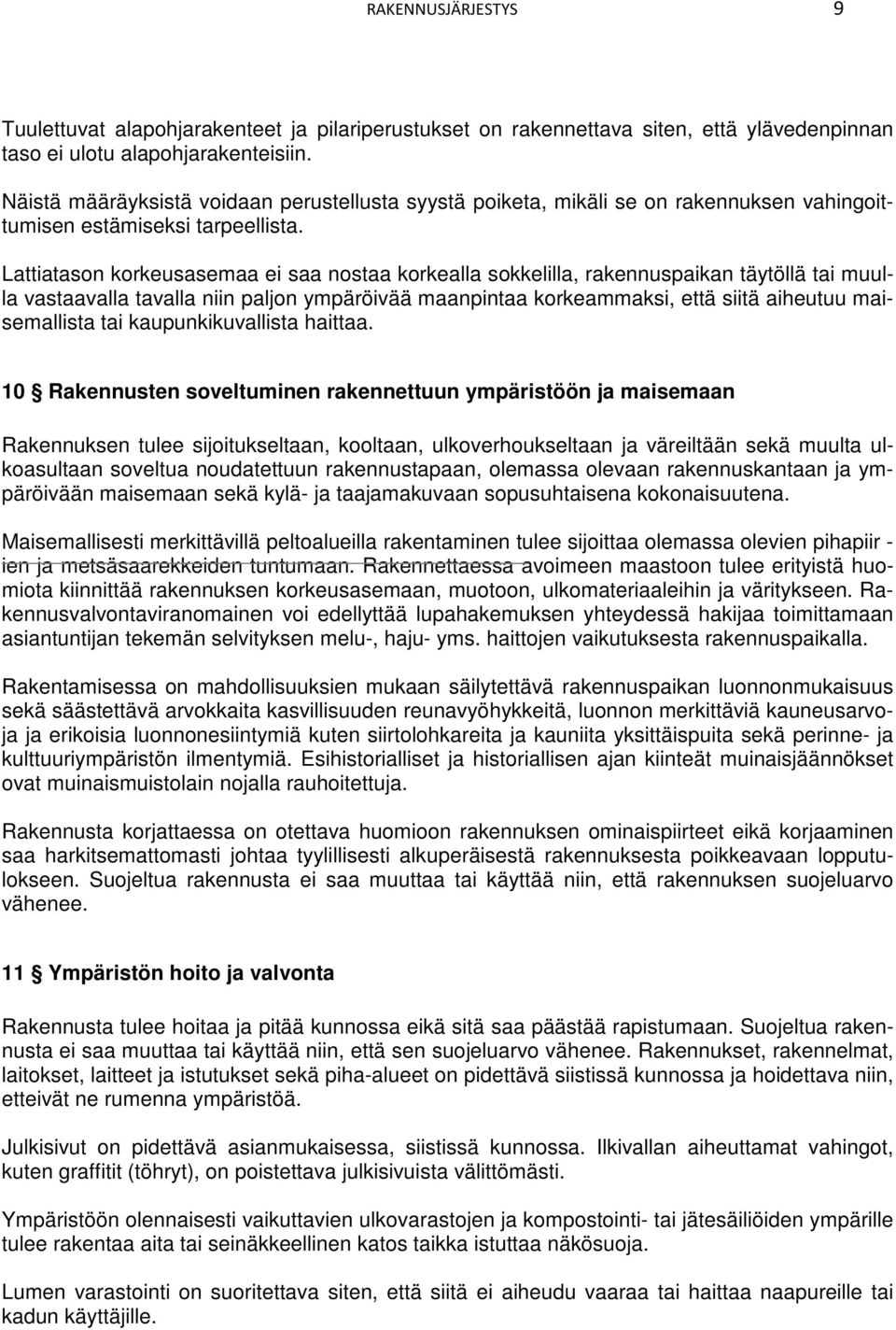 Lattiatason korkeusasemaa ei saa nostaa korkealla sokkelilla, rakennuspaikan täytöllä tai muulla vastaavalla tavalla niin paljon ympäröivää maanpintaa korkeammaksi, että siitä aiheutuu maisemallista