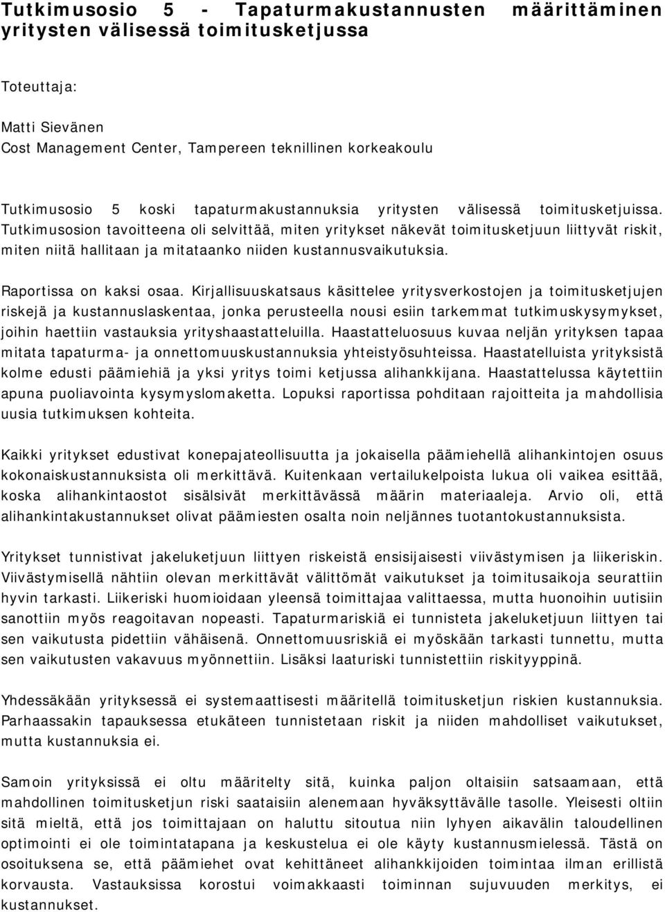 Tutkimusosion tavoitteena oli selvittää, miten yritykset näkevät toimitusketjuun liittyvät riskit, miten niitä hallitaan ja mitataanko niiden kustannusvaikutuksia. Raportissa on kaksi osaa.