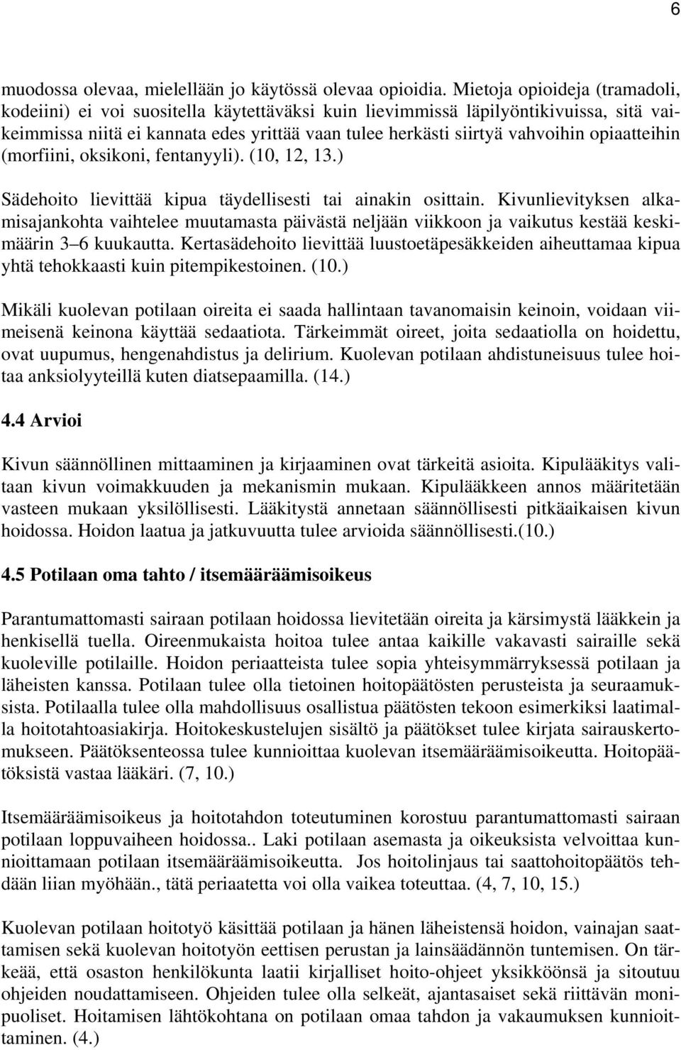 opiaatteihin (morfiini, oksikoni, fentanyyli). (10, 12, 13.) Sädehoito lievittää kipua täydellisesti tai ainakin osittain.
